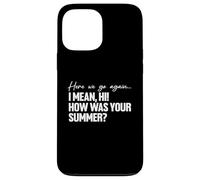 Here We Go Again I Mean Hi How Was Your Summer Teacher Carcasa para iPhone 13 Pro MAX