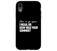 Here We Go Again I Mean Hi How Was Your Summer Teacher Carcasa para iPhone XR
