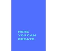 Here You Can Create: Creative Journal, Motivational Notebook, Productivity and Personal Growth