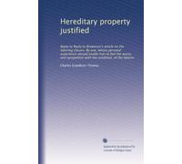 Hereditary property justified: Reply to Reply to Brownson's article on the laboring classes. By one, whose personal experience should enable him to ... sympathize with the condition, of the laborer