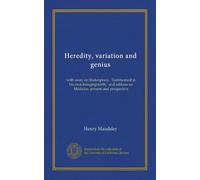 Heredity, variation and genius: with essay on Shakespeare, "Testimonied in his own bringingsforth," and address on Medicine, present and prospective