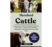 HEREFORD CATTLE HANDBOOK: Comprehensive Guide To Breeding, Health Care, Maintenance, Feeding, Raising, Nutrition, Management, And Marketing For Successful Herds.
