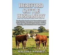 HEREFORD CATTLE HUSBANDRY: The Complete Handbook for Successful Hereford Cattle Breeding, Genetic Improvement, Nutrition, Marketing, and Sustainable Herd Management
