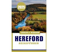 HEREFORD REISEFÜHRER 2025.: Entdecken Sie Englands zeitlose Schönheit mit praktischen Reisetipps und Ratschlägen.