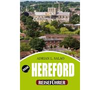 HEREFORD Reiseführer 2026: Der komplette Hereford-Urlaubsplaner mit historischen Sehenswürdigkeiten, versteckten Juwelen, landschaftlich reizvollen ... Landabenteuern und stressfreien Reisetipps