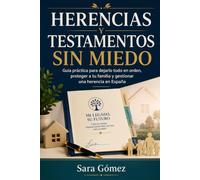 HERENCIAS Y TESTAMENTOS SIN MIEDO: Guía práctica para dejarlo todo en orden, proteger a tu familia y gestionar una herencia en España