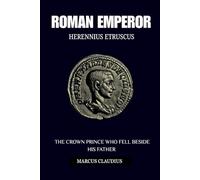 HERENNIUS ETRUSCUS: THE CROWN PRINCE WHO FELL BESIDE HIS FATHER (Roman Emperors)