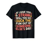 Here's A Straw Go Suck The Fun from Someone Else - Camiseta