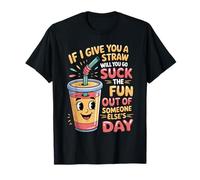 Here's A Straw Go Suck The Fun from Someone Else - Camiseta