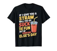 Here's A Straw Go Suck The Fun from Someone Else - Camiseta