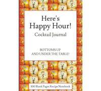 Here's Happy Hour Cocktail Journal: Bottoms Up and Under the Table!: Mixology Notebook for Home Bartenders, Drink Lovers & Party Hosts to Create, ... Drinks | 7 x 10 in (17.78 x 25.40 cm)