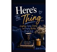 Here's The Thing: Laughing, Crying, Cussing and Praying My Way Through Grief