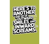Here's to Another Day of Outward Smiles and Inward Screams Notebook: Funny Work Notebook for Journaling, Daily Notes, Office Humor, and Coworker Gifts.