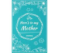Here's to my Mother: A Journal with Prompts, Quotes, and Creative Activities to Honor Your Mother