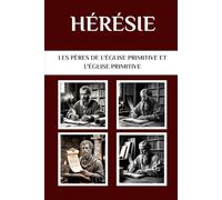 Hérésie: Les Pères de l'Église primitive et l'Église primitive (Les Pères de l'Église et la série sur l'Église primitive)