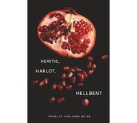 Heretic, Harlot, Hellbent: Poems by Sara Anne Meyer