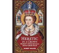 Heretic in a Crown: Elizabeth I's Unholy Adventures with the Catholic Church