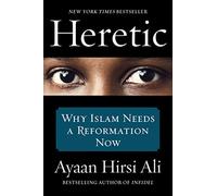 Heretic: Why Islam Needs a Reformation Now