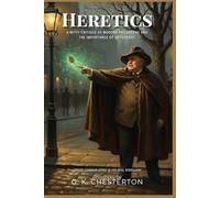 Heretics by G. K. Chesterton (Illustrated & Annotated): A Witty Critique of Modern Philosophy and the Importance of Orthodoxy