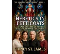 Heretics in Petticoats - A Sacred Story of Women Who Would Not be Silenced: 3 (The Winds of Liberty)