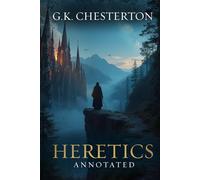 Heretics: Original, Complete & Unabridged 1905 Edition with Exclusive Annotation and Author Biography (G.K. Chesterton Collection)