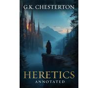 Heretics: Original, Complete & Unabridged 1905 Edition with Exclusive Annotation and Author Biography (G.K. Chesterton Collection)