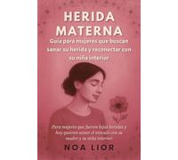 HERIDA MATERNA: Guía para mujeres que buscan sanar su herida y reconectar con su niña interior: Para mujeres que fueron hijas heridas y hoy quieren ... madre y su niña interior (Voces para sanar)