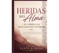 HERIDAS DEL ALMA: EL CAMINO A LA RESTAURACIÓN INTERIOR: Un viaje de sanidad, liberación y renovación para vivir la vida que Dios diseno para ti.