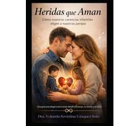 Heridas que Aman: Cómo nuestras carencias infantiles eligen a nuestras parejas