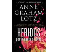 Heridos Por la Gente de Dios = Wounded by God's People: Descubramos Cómo El Amor de Dios Puede Sanar Nuestros Corazones