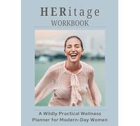 HERitage: A Wildly Practical Wellness Planner for Modern-Day Women: Tracking Food, Fitness, Mood, Leisure Time. Goal Setting, Affirmations, Motivational Tips, and Journal Prompts.