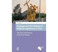 Heritage and the Making of Political Legitimacy in Laos: The Past and Present of the Lao Nation (Asian Heritages)