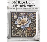 Heritage Floral Cross Stitch Pattern: A Large-Print Floral Design with Multi-Brand Floss Legend (The Timeless Stitches)