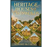 HERITAGE HOUSES OF THE COTSWOLDS: Discovering Historic Houses, Manor Homes, and the Stories They Hold