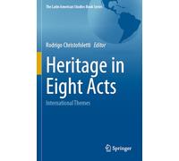 Heritage in Eight Acts: International Themes (The Latin American Studies Book Series)