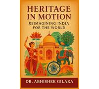 HERITAGE IN MOTION: REIMAGINING INDIA FOR THE WORLD