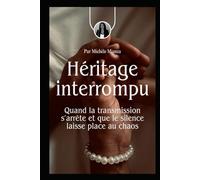 Héritage interrompu: Quand la transmission s’arrête et que le silence laisse place au chaos (Les ebooks de Michèle Mianza)