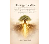 Héritage Invisible : Cahier de libération transgénérationnelle - Guérison des blessures familiales, écriture thérapeutique et travail sur soi