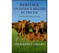 Heritage Livestock Breeds in the UK: Protect Rare Breeds and Build a Profitable Small Farm: A Practical Guide to Sustainable Breeding, Grazing, Marketing and Income from Traditional Animals