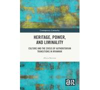 Heritage, Power, and Liminality: Culture and the Crisis of Authoritarian Transitions in Myanmar (Contemporary Liminality)