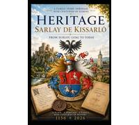 Heritage Sarlay de Kissarló: From Surlou (1156) to the Present Day - A Family History Through Nearly Nine Centuries of Europe