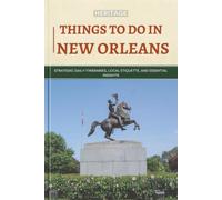 Heritage Things To Do In New Orleans: Strategic Daily Itineraries, Local Etiquette, and Essential Insights