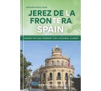 Heritage Travel Guide to Jerez de la Frontera Spain: Insider tips and itinerary for a splendid journey (Hertage Trails Spain)