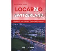 Heritage Travel Guide to Locarno Switzerland: Insider tips and itinerary for a splendid journey (Heritage Trails Switzerland)
