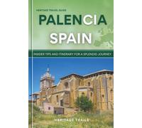 Heritage Travel Guide to Palencia Spain: Insider tips and itinerary for a splendid journey (Hertage Trails Spain)