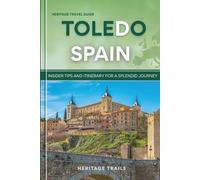 Heritage Travel Guide to Toledo Spain: Insider tips and itinerary for a splendid journey (Hertage Trails Spain)