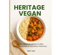 Heritage Vegan: 50 Plant-Based Recipes & a 4-Week Meal Plan Inspired by Ancestral Traditions