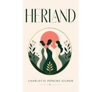Herland: A Feminist Utopian Classic of Gender, Society, and an All-Female World