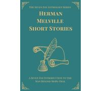 Herman Melville Short Stories: A Seven-Day Introduction to the Man Beyond Moby-Dick