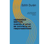 HERMANA MAYOR: cuando el amor se convierte en responsabilidad: Una historia real de familia, superación y ejemplo.